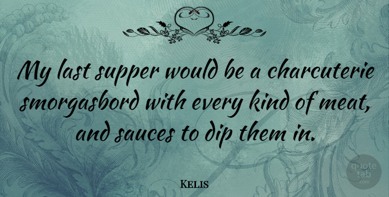 Kelis Quote About Sauce, Lasts, Dip: My Last Supper Would Be...