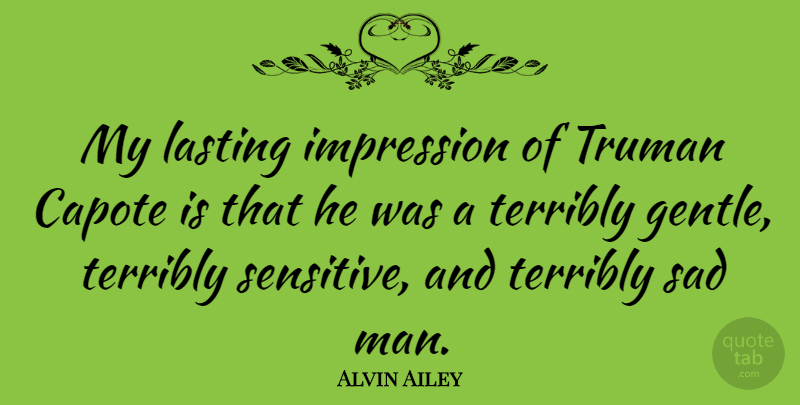 Alvin Ailey Quote About Men, Lasting Impressions, Truman: My Lasting Impression Of Truman...