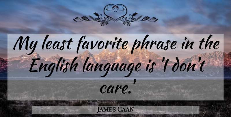 James Caan Quote About Care, Phrases, Language: My Least Favorite Phrase In...