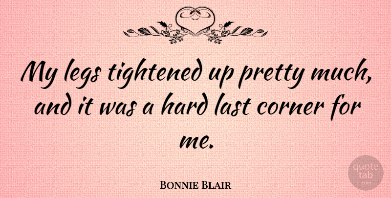 Bonnie Blair Quote About Hard: My Legs Tightened Up Pretty...