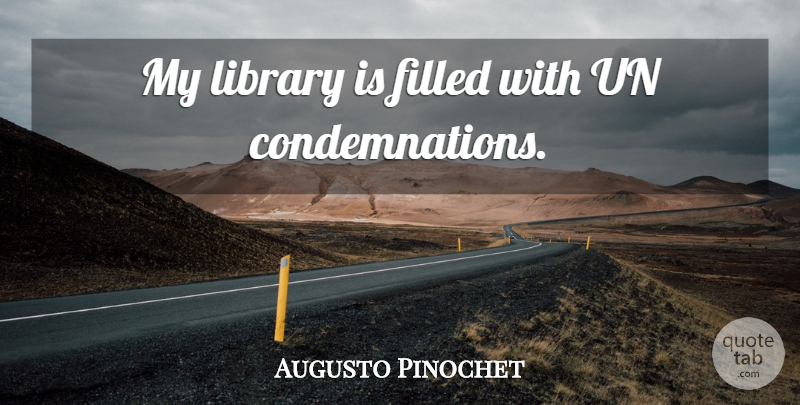 Augusto Pinochet Quote About Library, Condemnation, Filled: My Library Is Filled With...