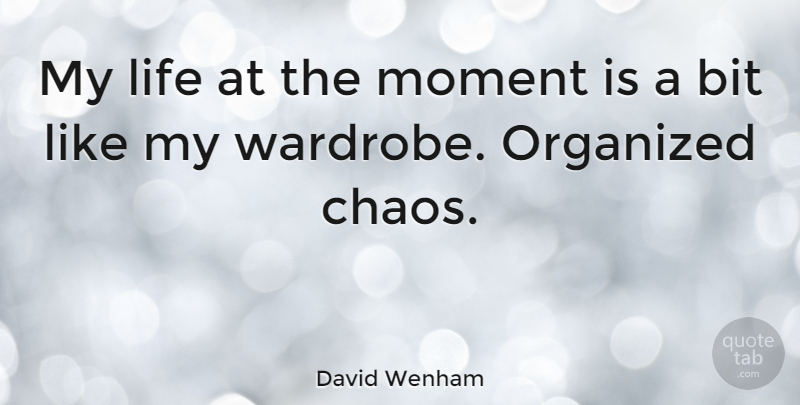 David Wenham Quote About Bit, Life, Organized: My Life At The Moment...