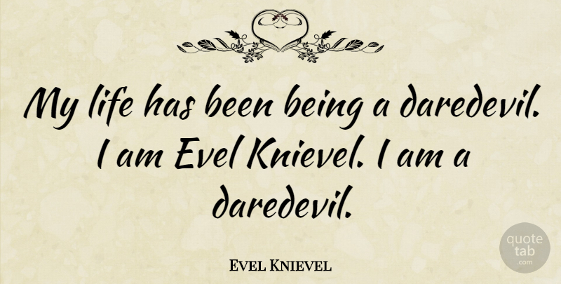 Evel Knievel Quote About Life: My Life Has Been Being...