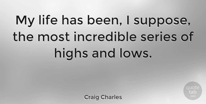 Craig Charles Quote About Incredibles, Lows, Has Beens: My Life Has Been I...