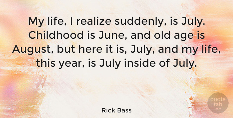 Rick Bass Quote About July, August, Years: My Life I Realize Suddenly...