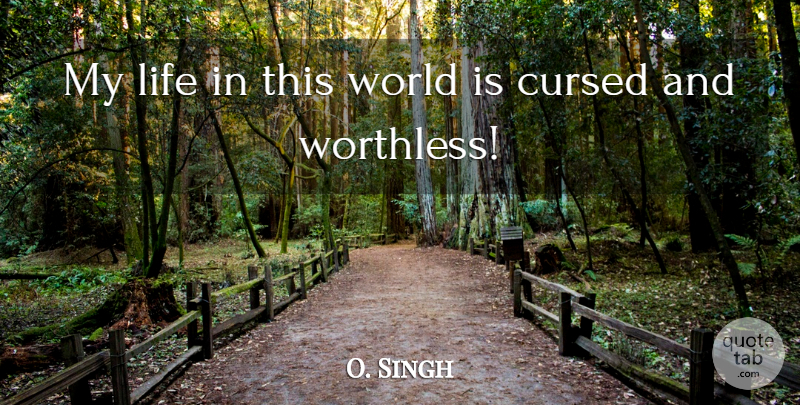 O. Singh Quote About Cursed, Life: My Life In This World...