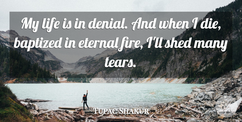 Tupac Shakur Quote About Death, Baptized In, Fire: My Life Is In Denial...