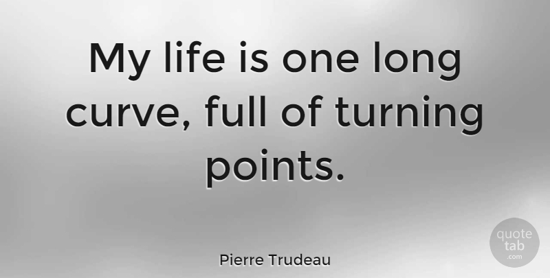 Pierre Trudeau Quote About Curves, Long, Life Is: My Life Is One Long...
