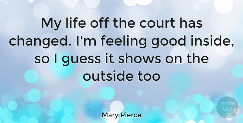 Mary Pierce Quote About Feel Good, Feelings, Court: My Life Off The Court...