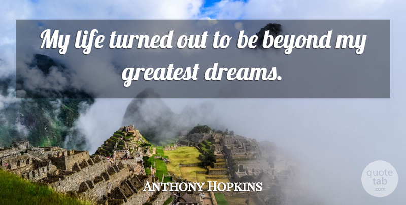 Anthony Hopkins Quote About Dream, Hopkins: My Life Turned Out To...