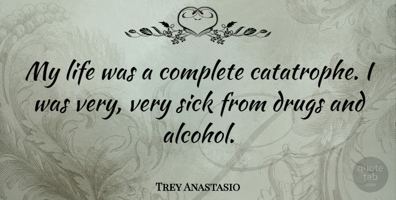 Trey Anastasio Quote About Sick, Alcohol, Drug: My Life Was A Complete...
