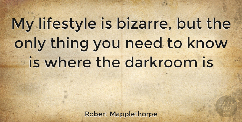 Robert Mapplethorpe Quote About Needs, Lifestyle, Bizarre: My Lifestyle Is Bizarre But...