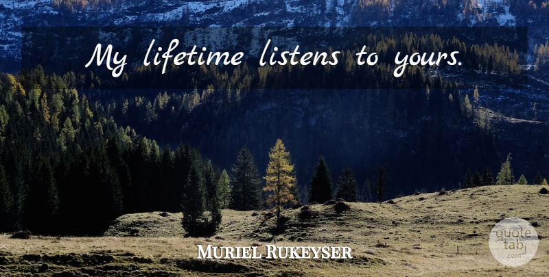 Muriel Rukeyser Quote About Marriage, Lifetime: My Lifetime Listens To Yours...