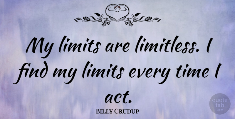 Billy Crudup Quote About Limits, Limitless: My Limits Are Limitless I...