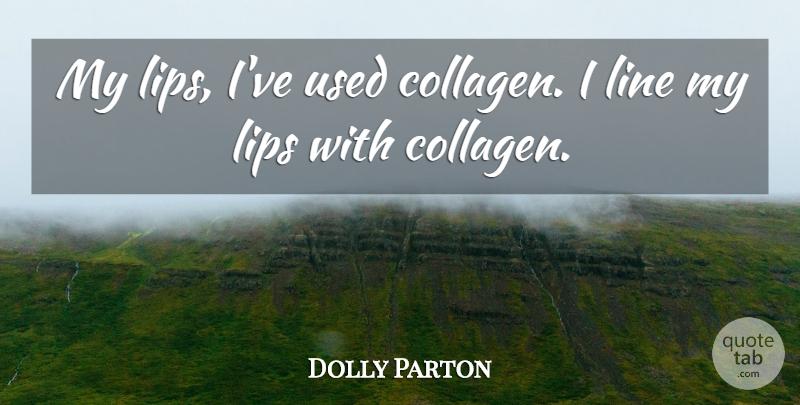 Dolly Parton Quote About Lines, Lips, Used: My Lips Ive Used Collagen...