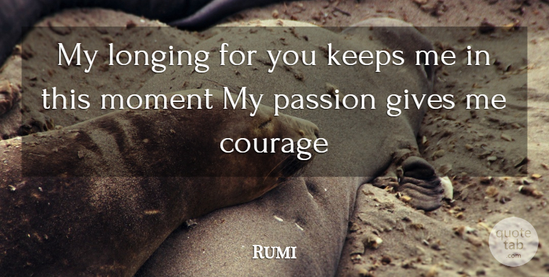 Rumi Quote About Love, Passion, Giving: My Longing For You Keeps...