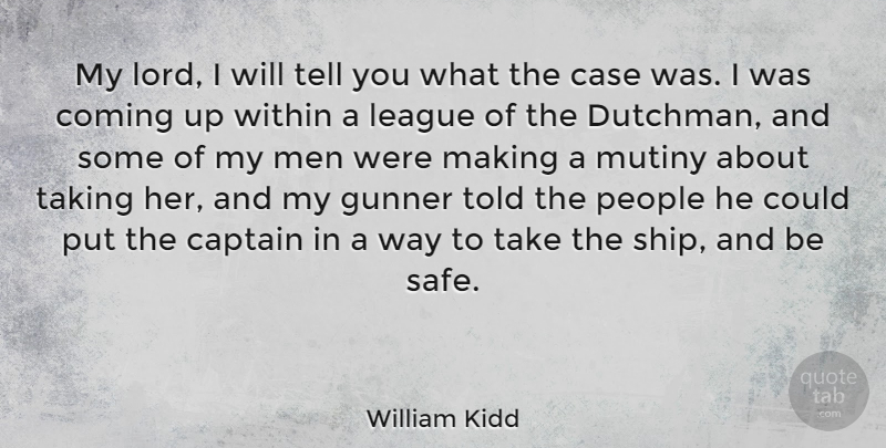 William Kidd Quote About Captain, Case, Coming, League, Men: My Lord I Will Tell...
