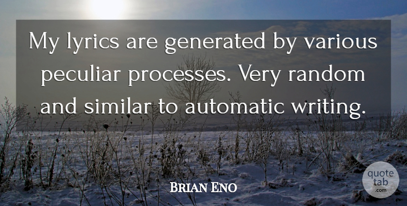 Brian Eno Quote About Writing, Peculiar, Process: My Lyrics Are Generated By...