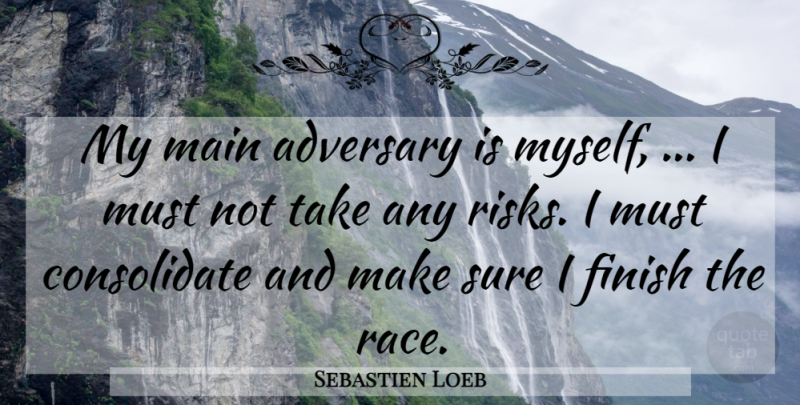 Sebastien Loeb Quote About Adversary, Adversity, Finish, Main, Sure: My Main Adversary Is Myself...
