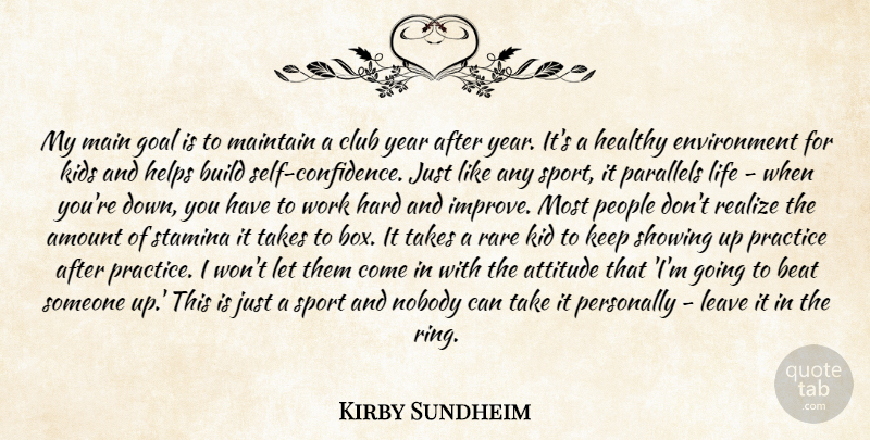 Kirby Sundheim Quote About Amount, Attitude, Beat, Build, Club: My Main Goal Is To...