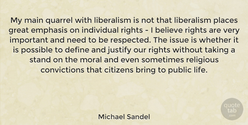 Michael Sandel Quote About Believe, Bring, Citizens, Define, Emphasis: My Main Quarrel With Liberalism...