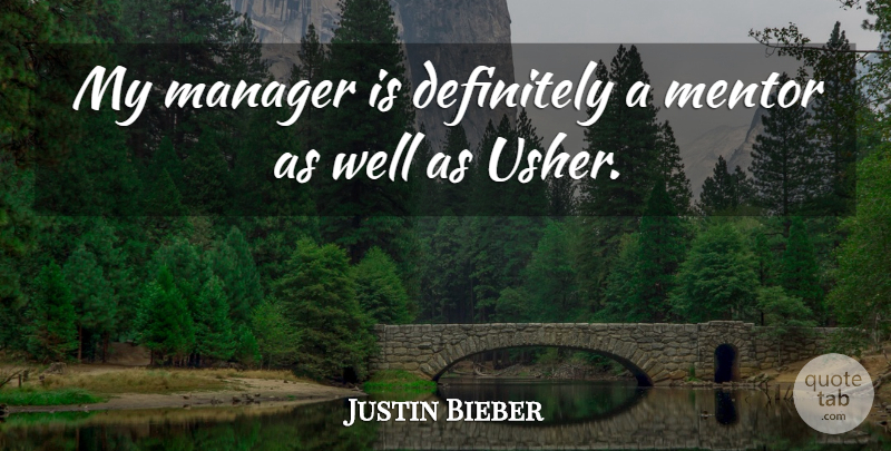 Justin Bieber Quote About Mentor, Wells, Managers: My Manager Is Definitely A...