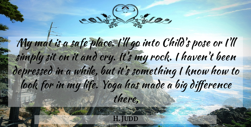 H. Judd Quote About Depressed, Difference, Pose, Safe, Simply: My Mat Is A Safe...