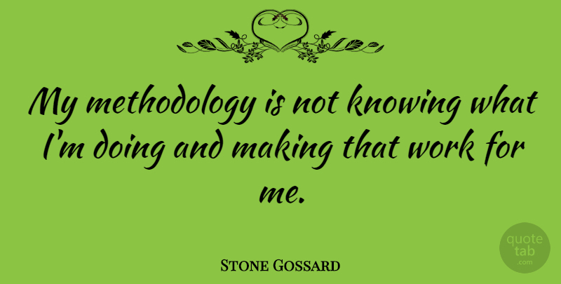 Stone Gossard Quote About Knowing, Not Knowing, Methodology: My Methodology Is Not Knowing...