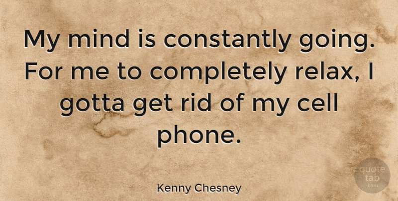 Kenny Chesney Quote About Cells, Phones, Mind: My Mind Is Constantly Going...