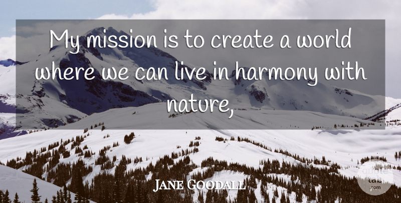 Jane Goodall Quote About World, Harmony, Missions: My Mission Is To Create...