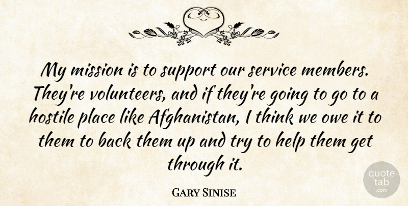 Gary Sinise Quote About Hostile, Mission, Owe: My Mission Is To Support...