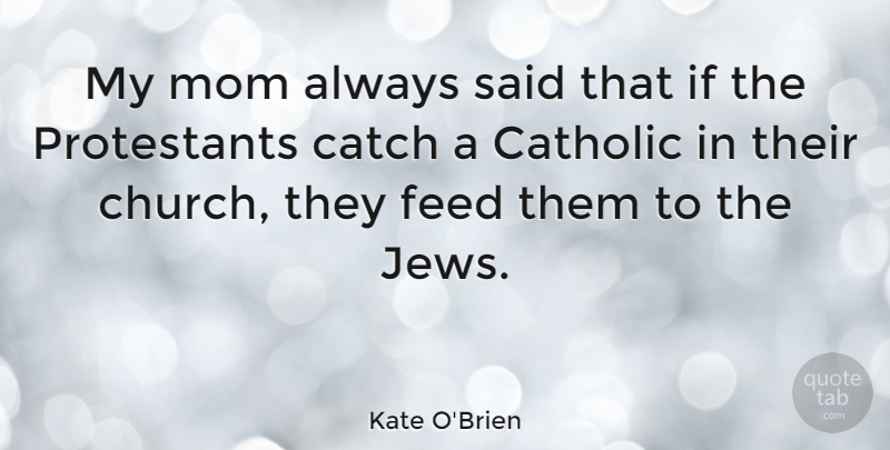 Kate O'Brien Quote About Catch, Feed, Mom: My Mom Always Said That...