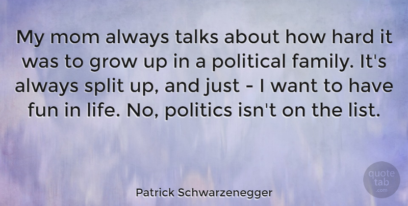 Patrick Schwarzenegger Quote About Family, Fun, Grow, Hard, Life: My Mom Always Talks About...