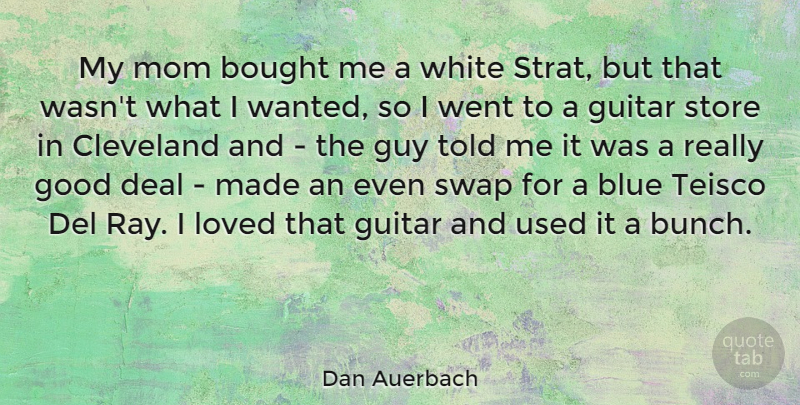 Dan Auerbach Quote About Blue, Bought, Cleveland, Deal, Good: My Mom Bought Me A...