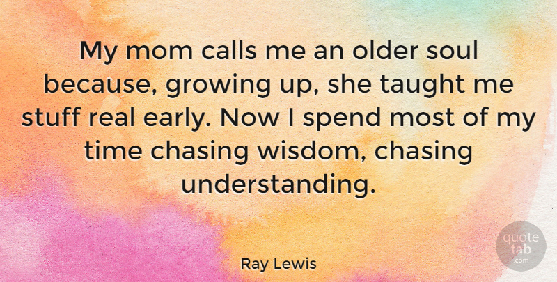 Ray Lewis Quote About Calls, Chasing, Growing, Mom, Older: My Mom Calls Me An...