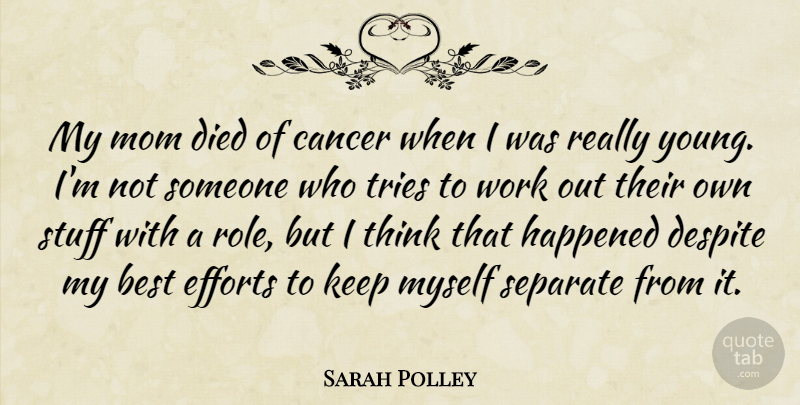 Sarah Polley Quote About Mom, Cancer, Thinking: My Mom Died Of Cancer...