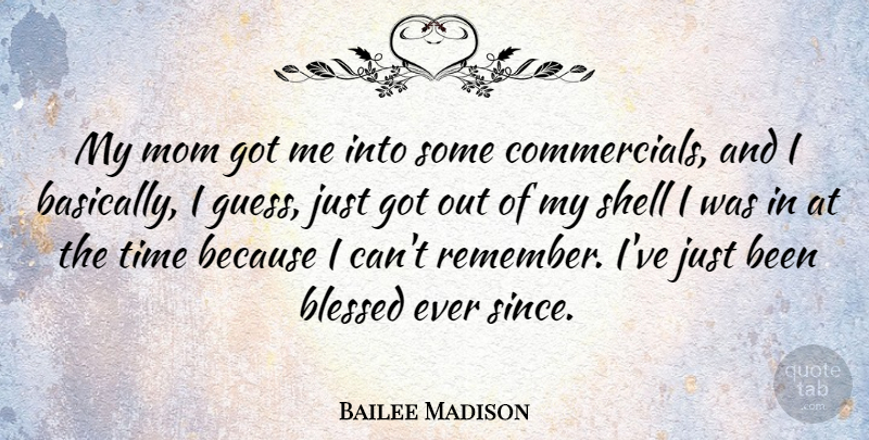 Bailee Madison Quote About Mom, Shell, Time: My Mom Got Me Into...