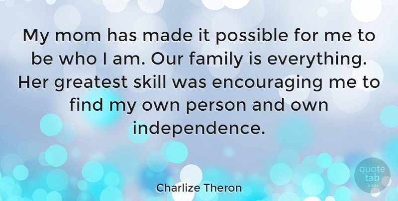 Charlize Theron Quote About Mom, Who I Am, Skills: My Mom Has Made It...