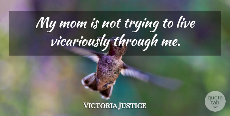 Victoria Justice Quote About Mom, Trying: My Mom Is Not Trying...
