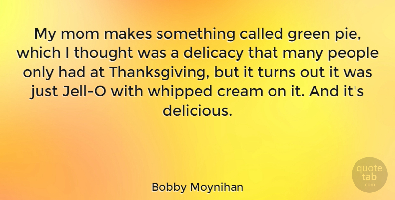Bobby Moynihan Quote About Mom, Pie, People: My Mom Makes Something Called...