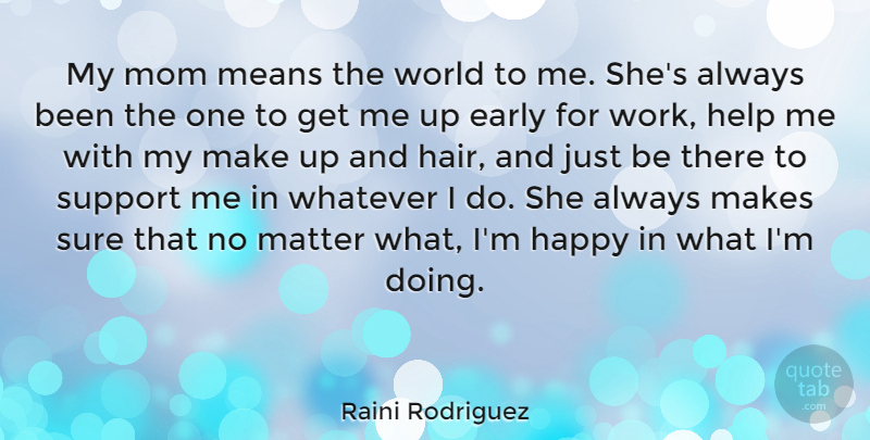 Raini Rodriguez Quote About Early, Help, Matter, Means, Mom: My Mom Means The World...