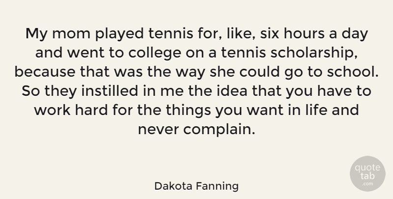 Dakota Fanning Quote About Mom, School, Hard Work: My Mom Played Tennis For...