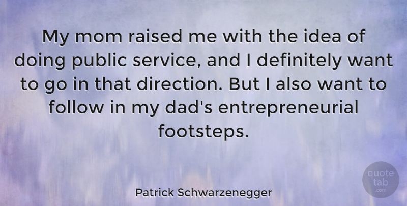 Patrick Schwarzenegger Quote About Mom, Dad, Ideas: My Mom Raised Me With...
