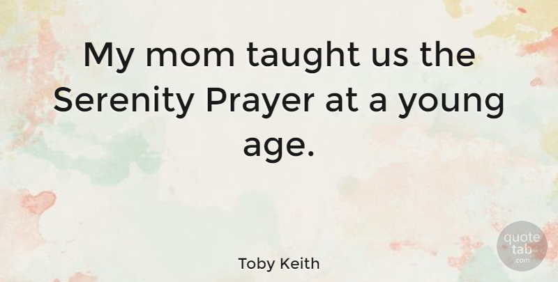 Toby Keith Quote About Mom, Mother, Prayer: My Mom Taught Us The...