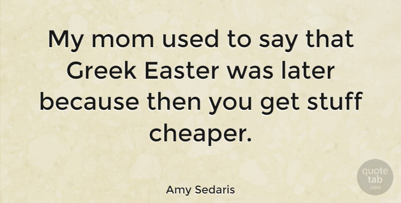 Amy Sedaris Quote About God, Mom, Easter: My Mom Used To Say...