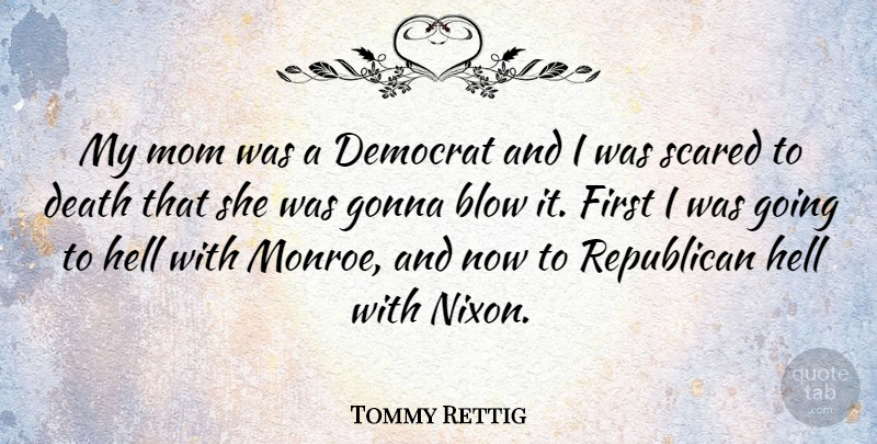 Tommy Rettig Quote About Blow, Death, Democrat, Gonna, Mom: My Mom Was A Democrat...