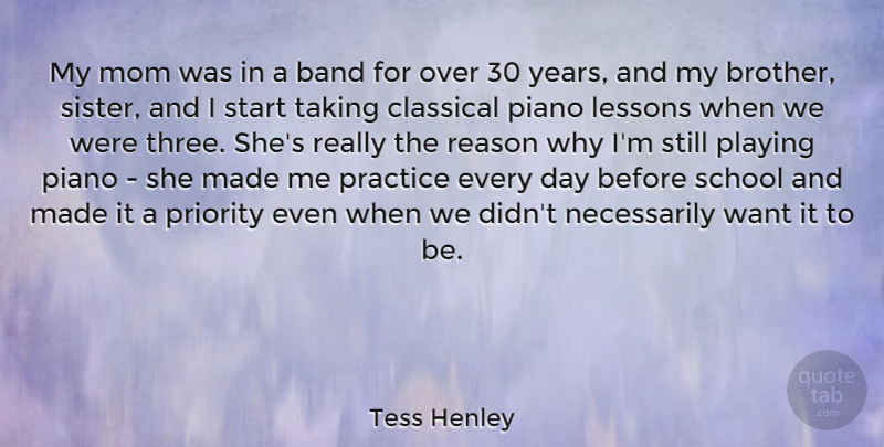 Tess Henley Quote About Band, Classical, Lessons, Mom, Piano: My Mom Was In A...