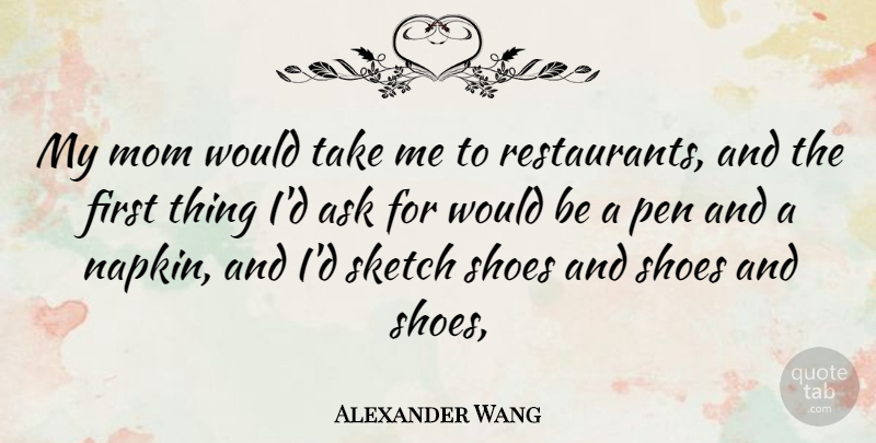 Alexander Wang Quote About Mom, Shoes, Firsts: My Mom Would Take Me...