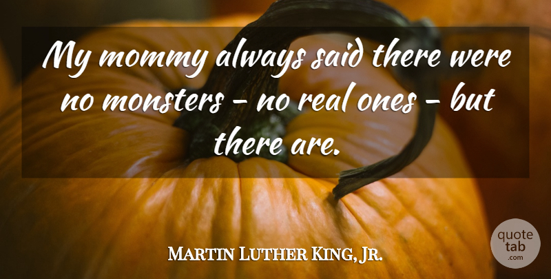 Martin Luther King, Jr. Quote About Real, Monsters, Aliens: My Mommy Always Said There...