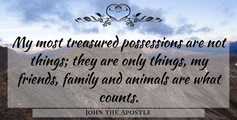 John the Apostle Quote About Animal, Pet, Family Friends: My Most Treasured Possessions Are...